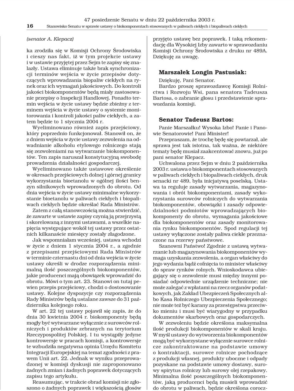 Ustawa eliminuje tak e brak synchronizacji terminów wejœcia w ycie przepisów dotycz¹cych wprowadzania biopaliw ciek³ych na rynek oraz ich wymagañ jakoœciowych.