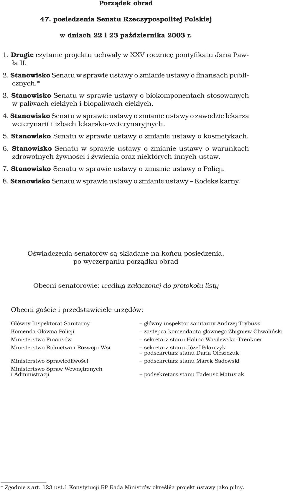 Stanowisko Senatu w sprawie ustawy o zmianie ustawy o zawodzie lekarza weterynarii i izbach lekarsko-weterynaryjnych. 5. Stanowisko Senatu w sprawie ustawy o zmianie ustawy o kosmetykach. 6.