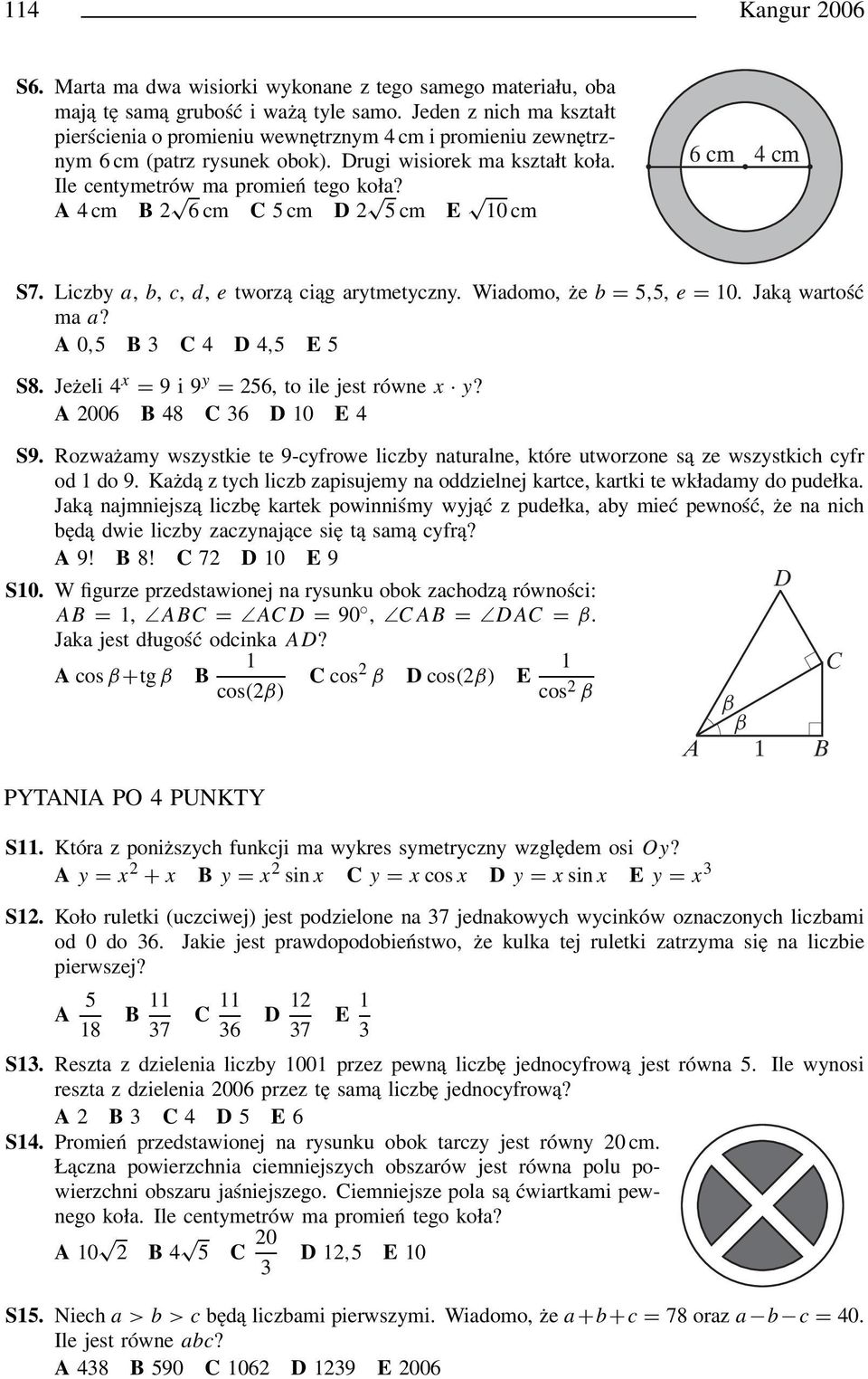 4cm 6cm 5cm D 5cm E 10 cm 6cm 4cm 7. Liczby a, b, c, d, e tworzą ciąg arytmetyczny. Wiadomo, że b = 5,5, e = 10. Jaką wartość ma a? 0,5 3 4 D 4,5 E 5 8. Jeżeli 4 x = 9i9 y = 56, to ile jest równe x y?