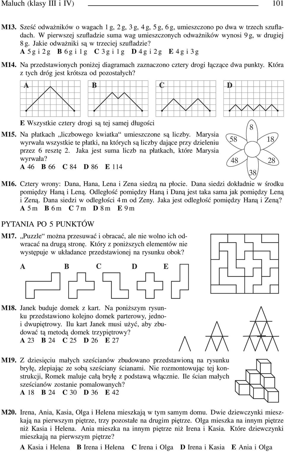 a przedstawionych poniżej diagramach zaznaczono cztery drogi łączące dwa punkty. Która z tych dróg jest krótsza od pozostałych? D E Wszystkie cztery drogi są tej samej długości M15.