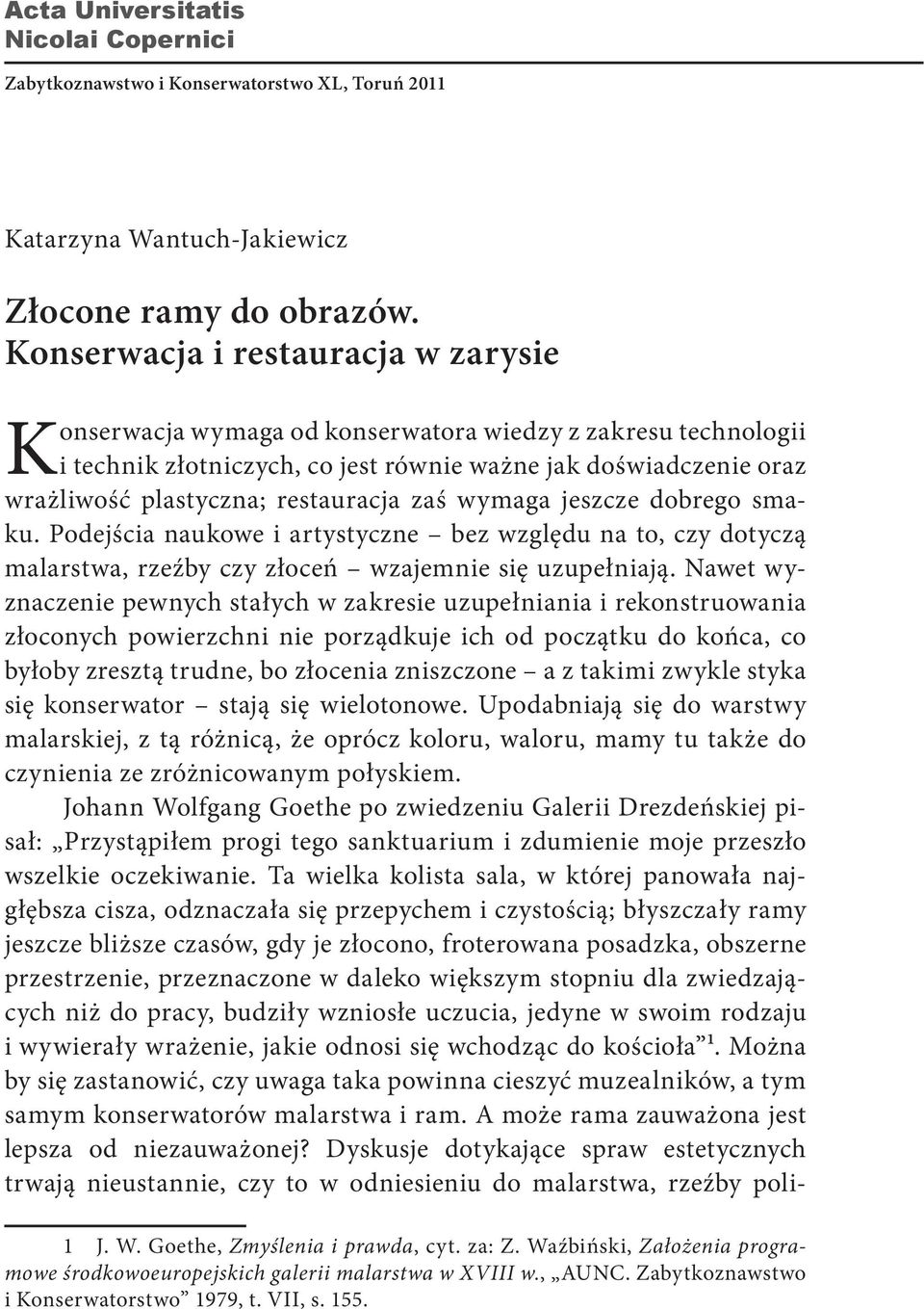 restauracja zaś wymaga jeszcze dobrego smaku. Podejścia naukowe i artystyczne bez względu na to, czy dotyczą malarstwa, rzeźby czy złoceń wzajemnie się uzupełniają.