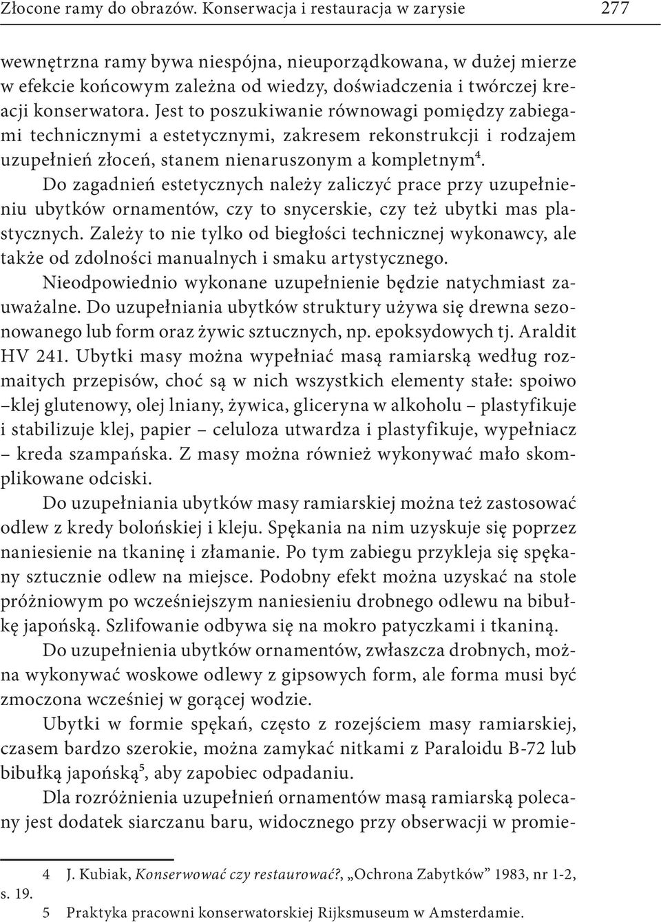 Jest to poszukiwanie równowagi pomiędzy zabiegami technicznymi a estetycznymi, zakresem rekonstrukcji i rodzajem uzupełnień złoceń, stanem nienaruszonym a kompletnym4.