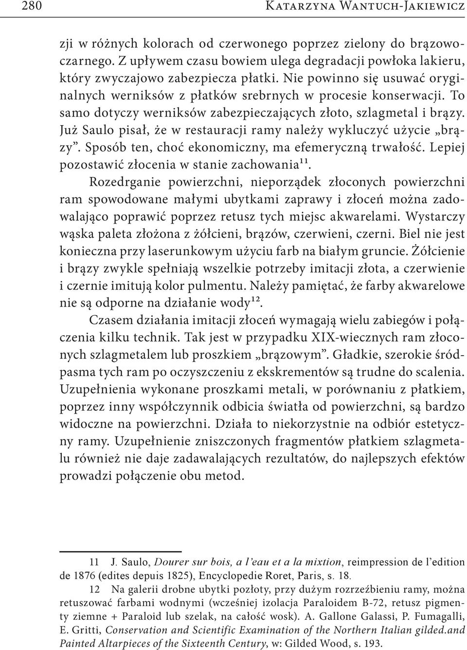 Już Saulo pisał, że w restauracji ramy należy wykluczyć użycie brązy. Sposób ten, choć ekonomiczny, ma efemeryczną trwałość. Lepiej pozostawić złocenia w stanie zachowania11.