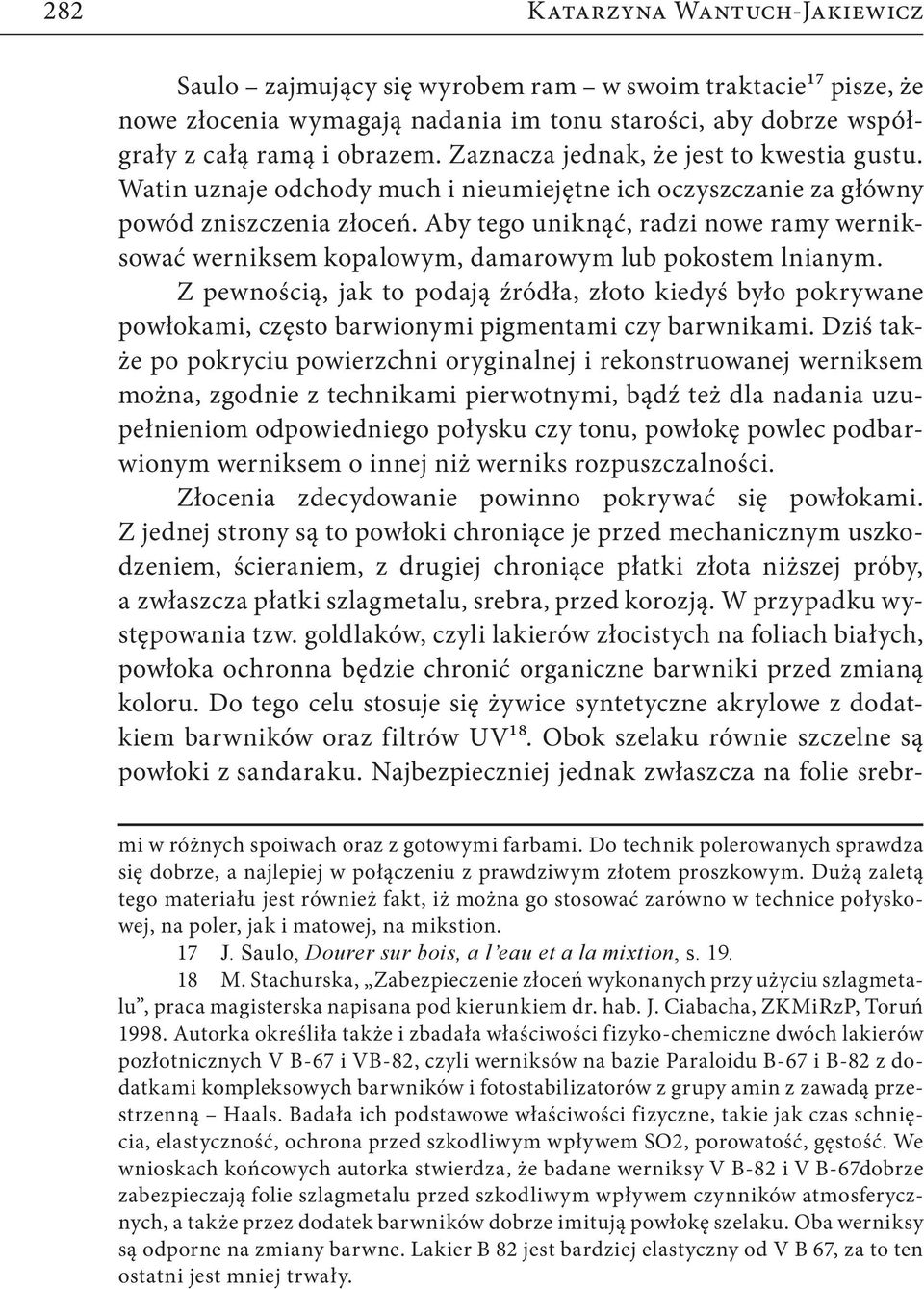 Aby tego uniknąć, radzi nowe ramy werniksować werniksem kopalowym, damarowym lub pokostem lnianym.