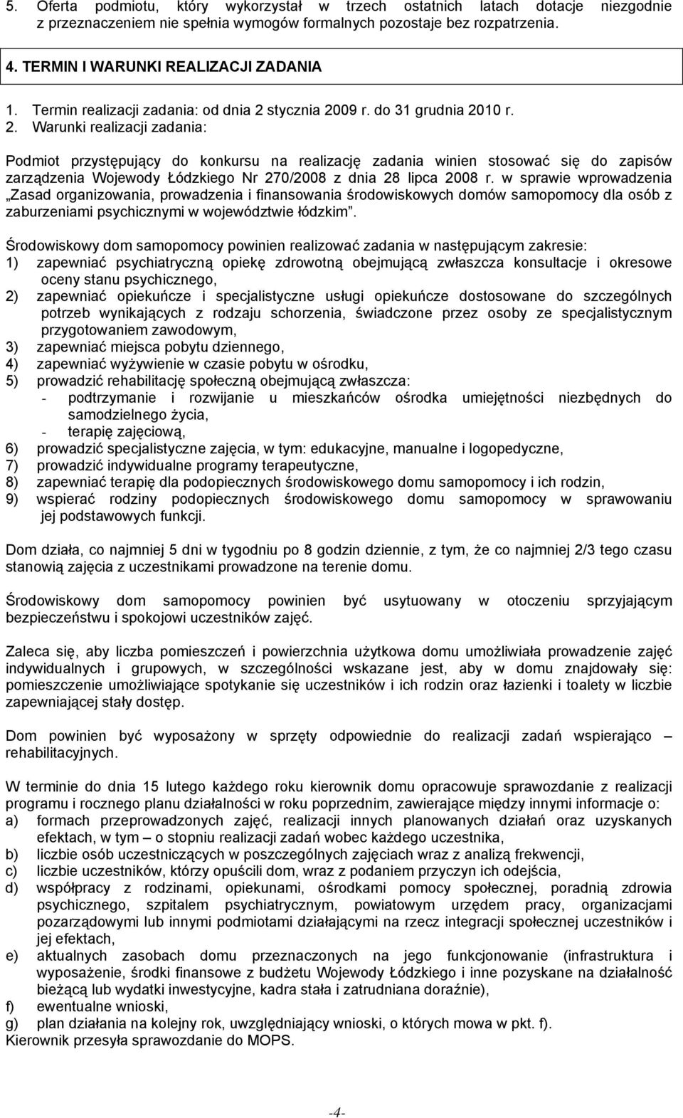 stycznia 2009 r. do 31 grudnia 2010 r. 2. Warunki realizacji zadania: Podmiot przystępujący do konkursu na realizację zadania winien stosować się do zapisów zarządzenia Wojewody Łódzkiego Nr 270/2008 z dnia 28 lipca 2008 r.