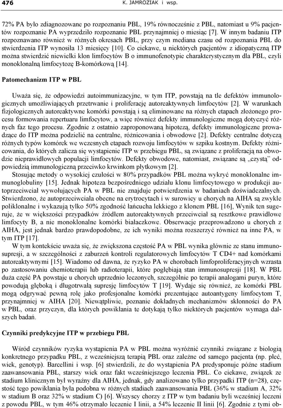 Co ciekawe, u niektórych pacjentów z idiopatyczną ITP można stwierdzić niewielki klon limfocytów B o immunofenotypie charakterystycznym dla PBL, czyli monoklonalną limfocytozę B-komórkową [14].