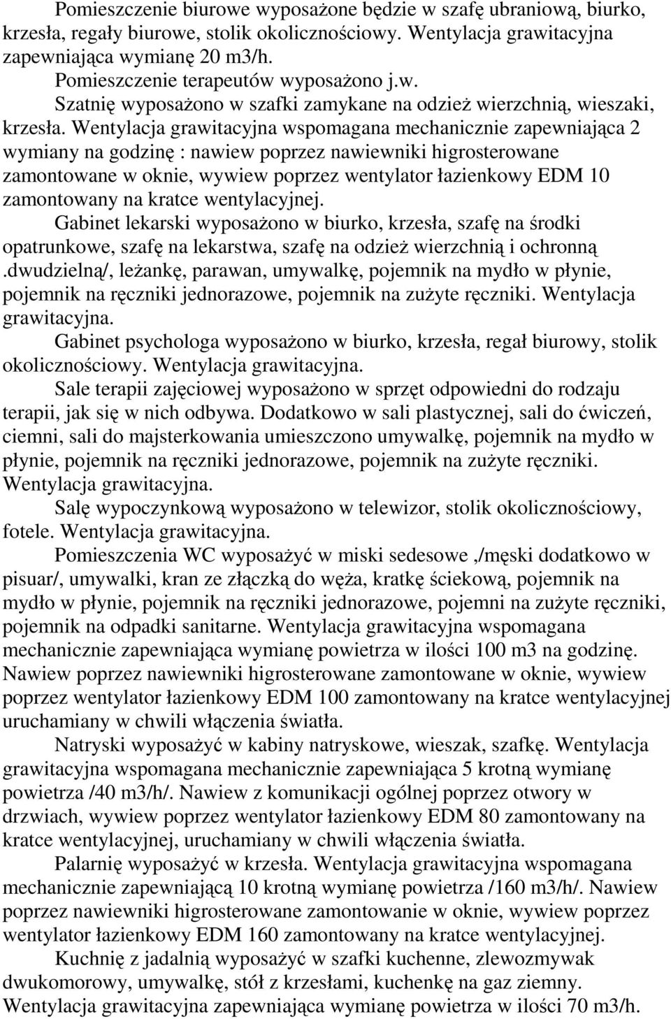 Wentylacja grawitacyjna wspomagana mechanicznie zapewniająca 2 wymiany na godzinę : nawiew poprzez nawiewniki higrosterowane zamontowane w oknie, wywiew poprzez wentylator łazienkowy EDM 10