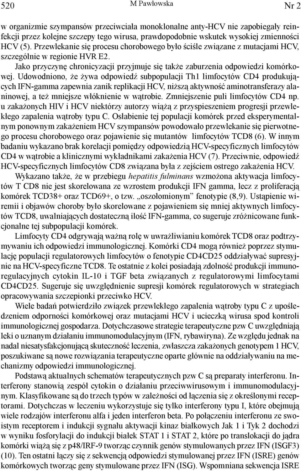 Udowodniono, e ywa odpowiedÿ subpopulacji Th1 limfocytów CD4 produkuj¹cych IFN-gamma zapewnia zanik replikacji HCV, ni sz¹ aktywnoœæ aminotransferazy alaninowej, a te mniejsze w³óknienie w w¹trobie.