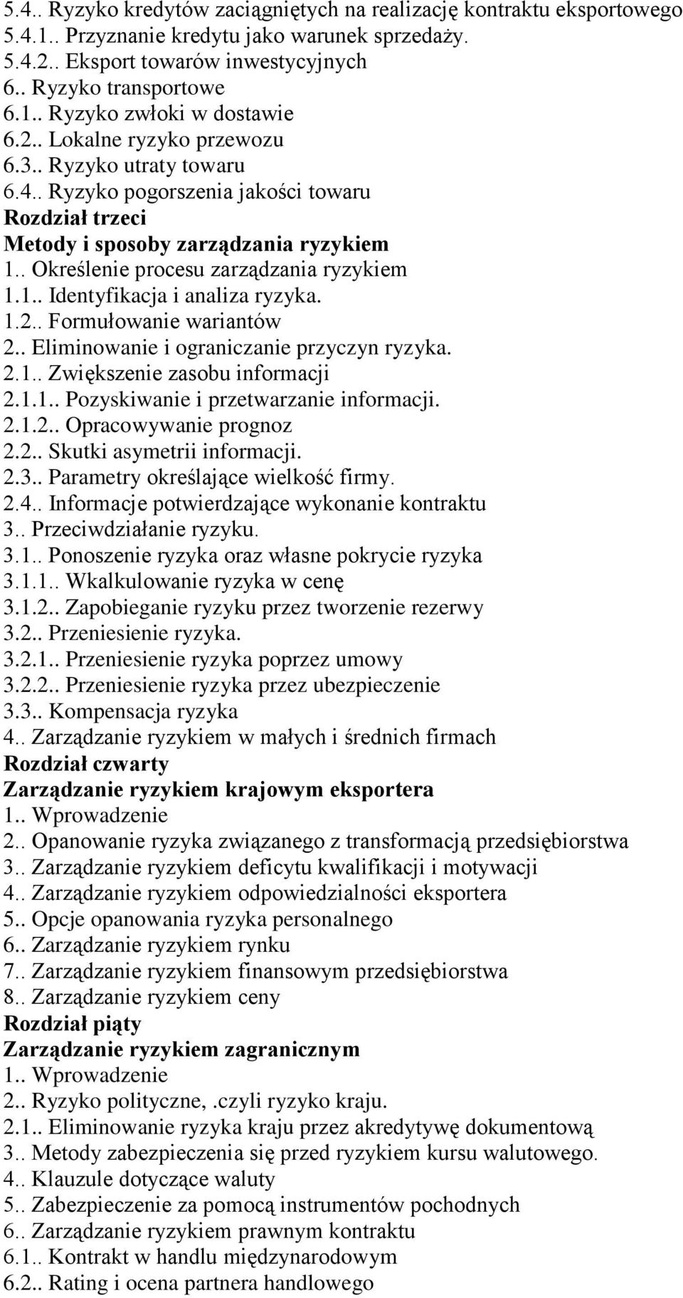 1.2.. Formułowanie wariantów 2.. Eliminowanie i ograniczanie przyczyn ryzyka. 2.1.. Zwiększenie zasobu informacji 2.1.1.. Pozyskiwanie i przetwarzanie informacji. 2.1.2.. Opracowywanie prognoz 2.2.. Skutki asymetrii informacji.