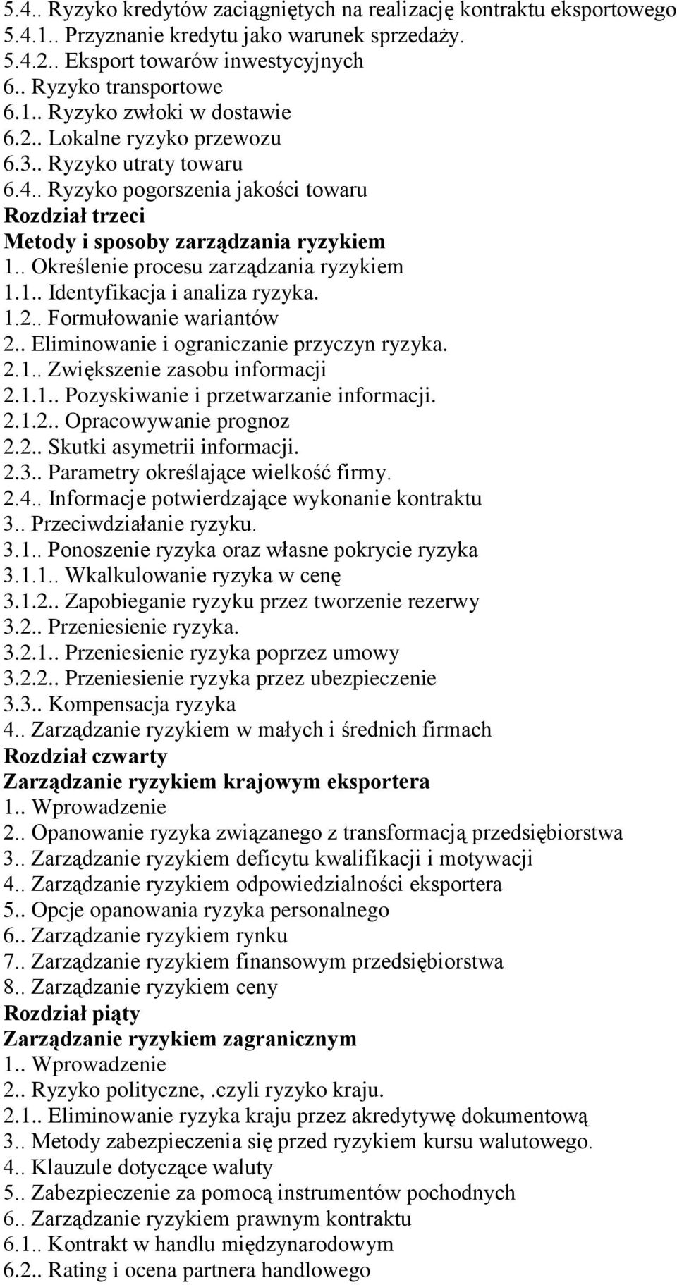 1.2.. Formułowanie wariantów 2.. Eliminowanie i ograniczanie przyczyn ryzyka. 2.1.. Zwiększenie zasobu informacji 2.1.1.. Pozyskiwanie i przetwarzanie informacji. 2.1.2.. Opracowywanie prognoz 2.2.. Skutki asymetrii informacji.