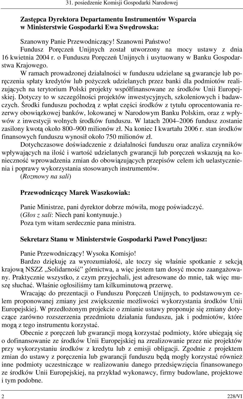 W ramach prowadzonej działalności w funduszu udzielane są gwarancje lub poręczenia spłaty kredytów lub pożyczek udzielanych przez banki dla podmiotów realizujących na terytorium Polski projekty