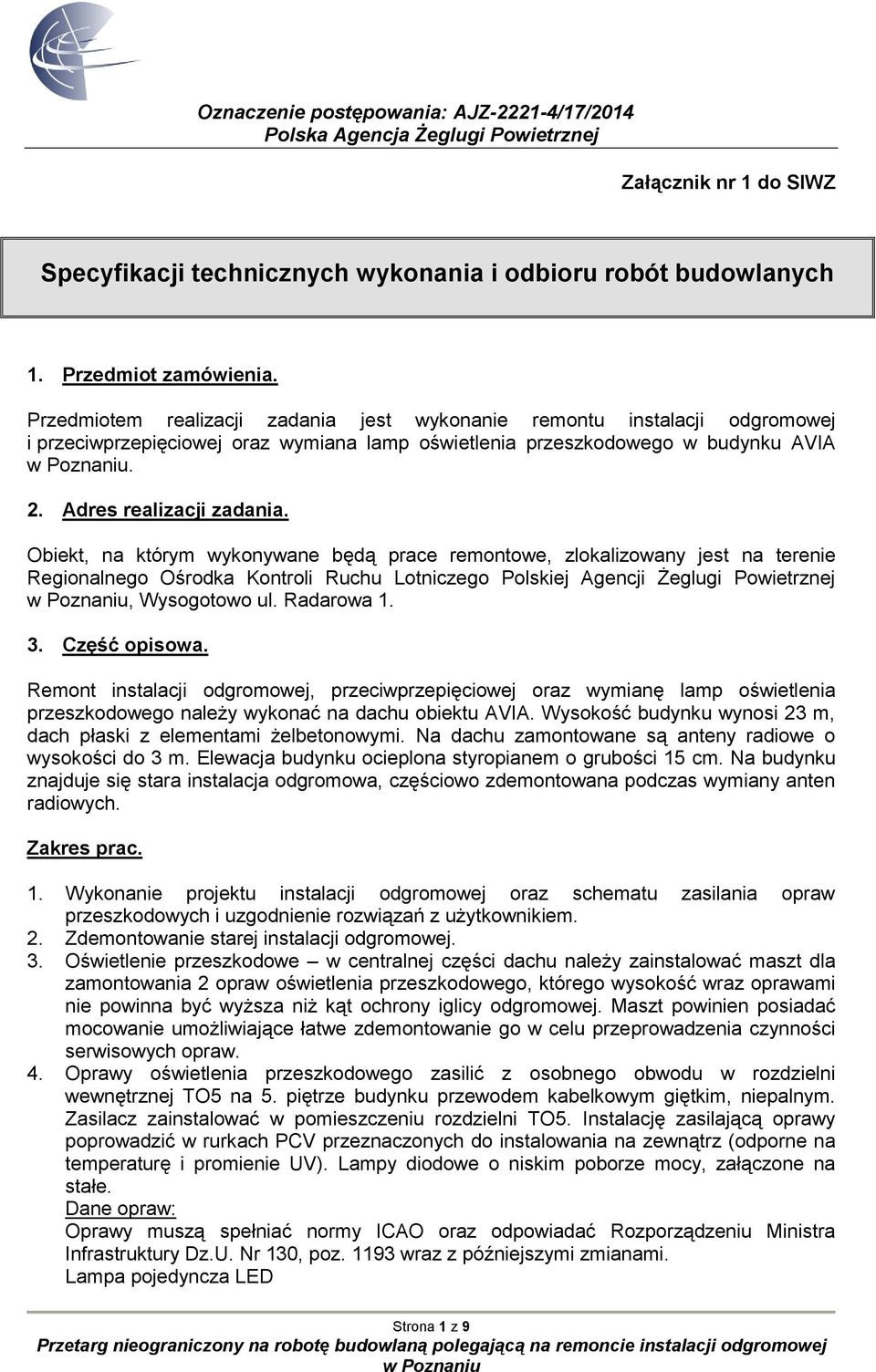 Obiekt, na którym wykonywane będą prace remontowe, zlokalizowany jest na terenie Regionalnego Ośrodka Kontroli Ruchu Lotniczego Polskiej Agencji Żeglugi Powietrznej, Wysogotowo ul. Radarowa 1. 3.