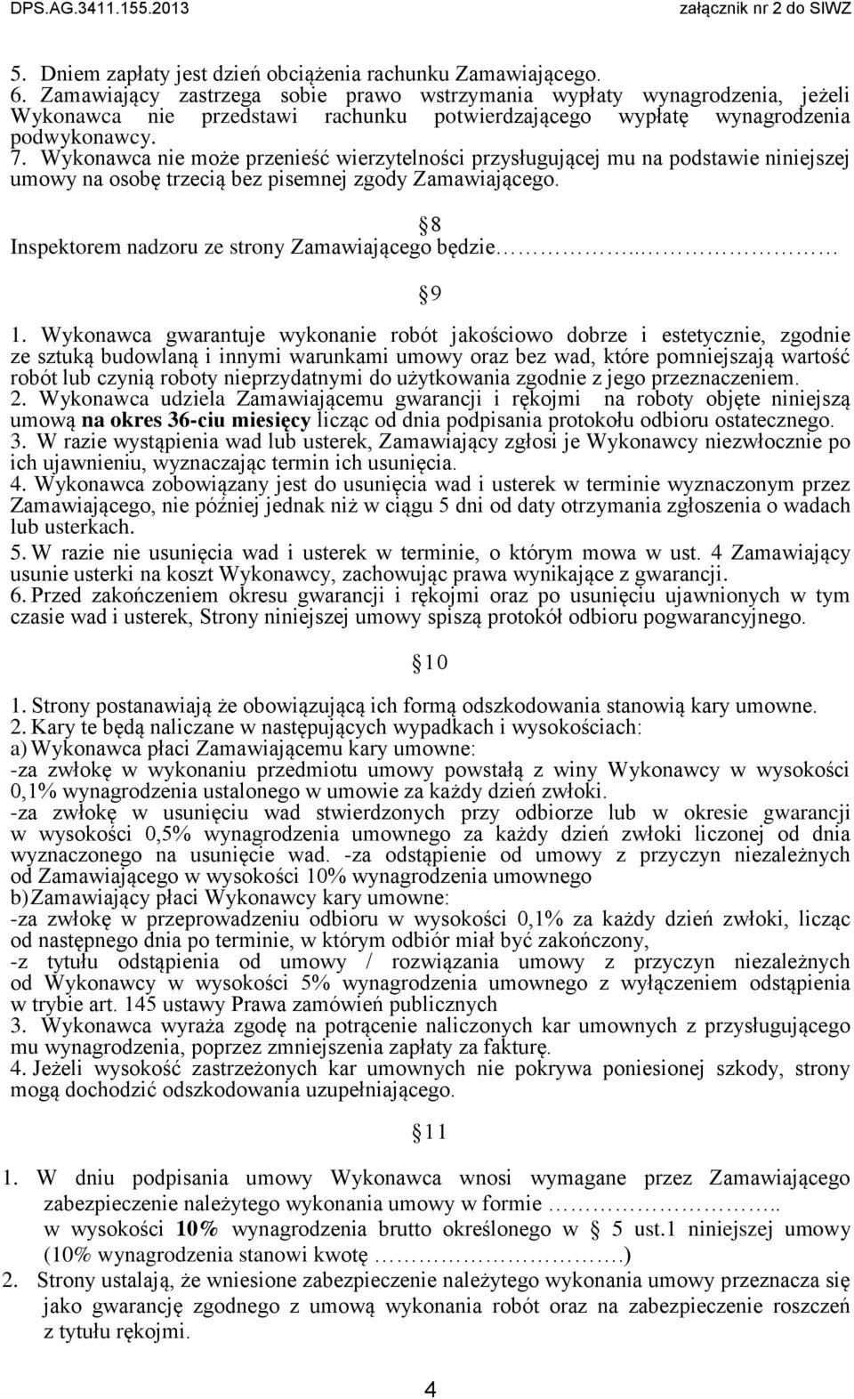 Wykonawca nie może przenieść wierzytelności przysługującej mu na podstawie niniejszej umowy na osobę trzecią bez pisemnej zgody Zamawiającego. 8 Inspektorem nadzoru ze strony Zamawiającego będzie.