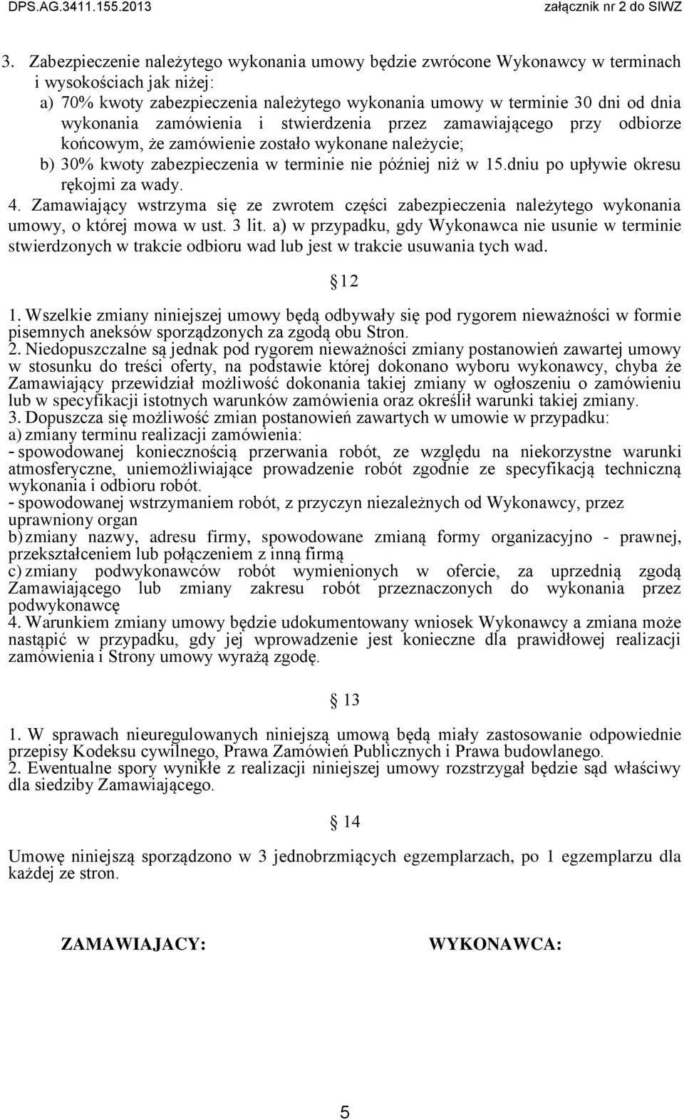 dniu po upływie okresu rękojmi za wady. 4. Zamawiający wstrzyma się ze zwrotem części zabezpieczenia należytego wykonania umowy, o której mowa w ust. 3 lit.