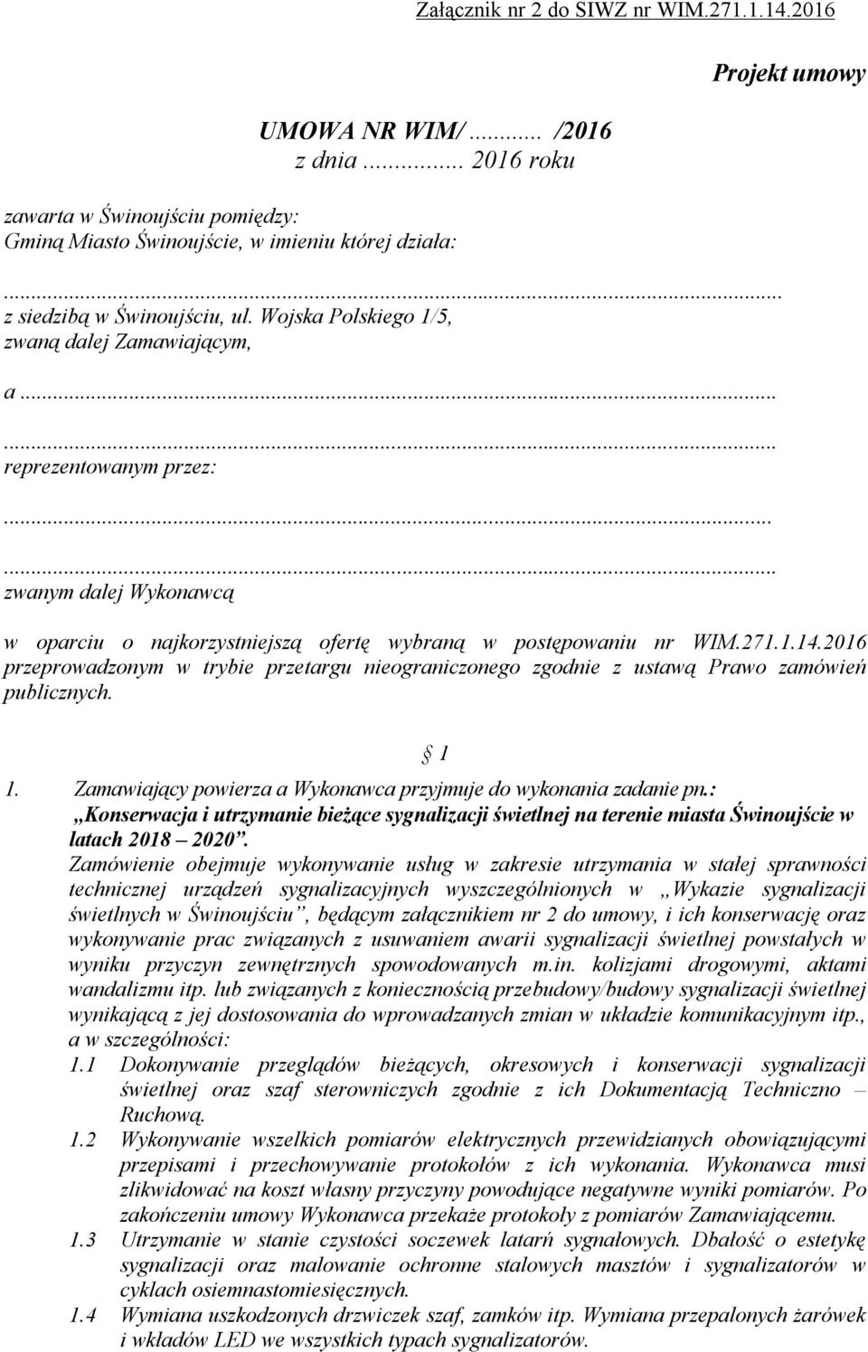 2016 przeprowadzonym w trybie przetargu nieograniczonego zgodnie z ustawą Prawo zamówień publicznych. 1 1. Zamawiający powierza a Wykonawca przyjmuje do wykonania zadanie pn.