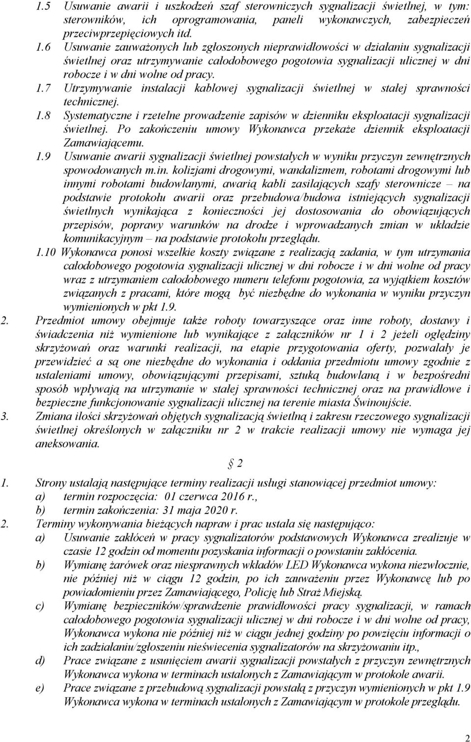 7 Utrzymywanie instalacji kablowej sygnalizacji świetlnej w stałej sprawności technicznej. 1.8 Systematyczne i rzetelne prowadzenie zapisów w dzienniku eksploatacji sygnalizacji świetlnej.