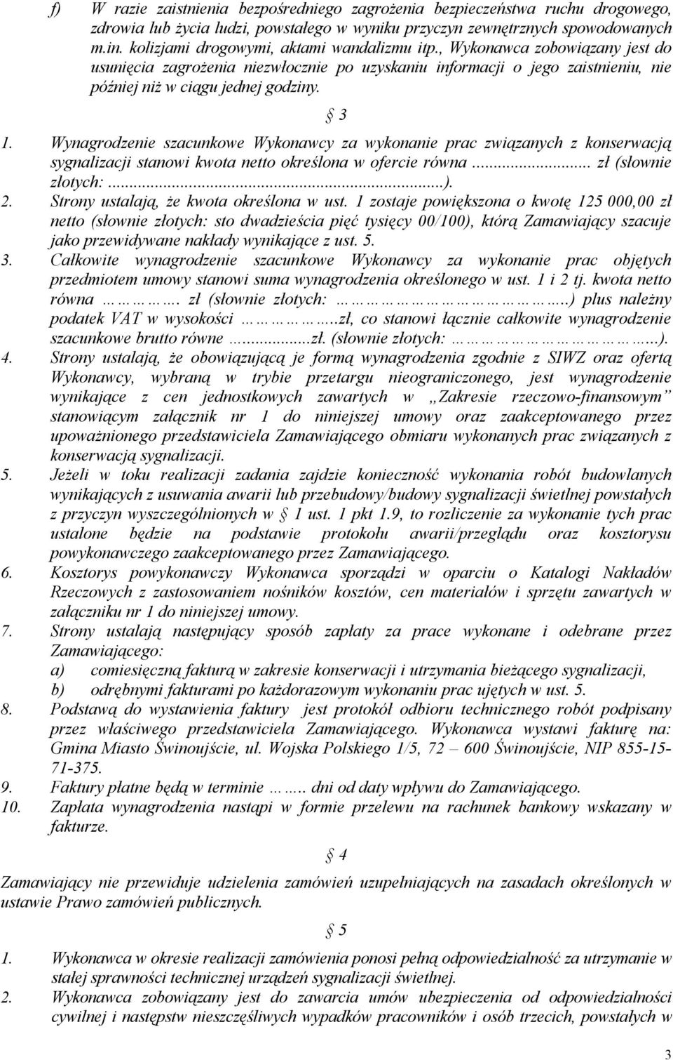 Wynagrodzenie szacunkowe Wykonawcy za wykonanie prac związanych z konserwacją sygnalizacji stanowi kwota netto określona w ofercie równa... zł (słownie złotych:...). 2.