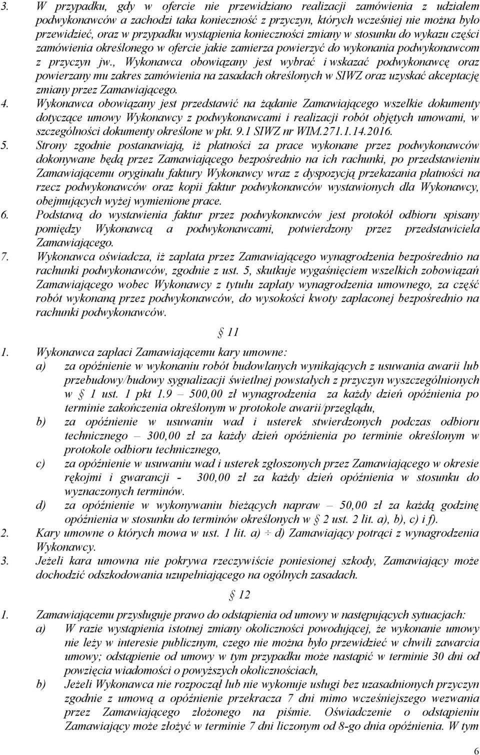 , Wykonawca obowiązany jest wybrać i wskazać podwykonawcę oraz powierzany mu zakres zamówienia na zasadach określonych w SIWZ oraz uzyskać akceptację zmiany przez Zamawiającego. 4.