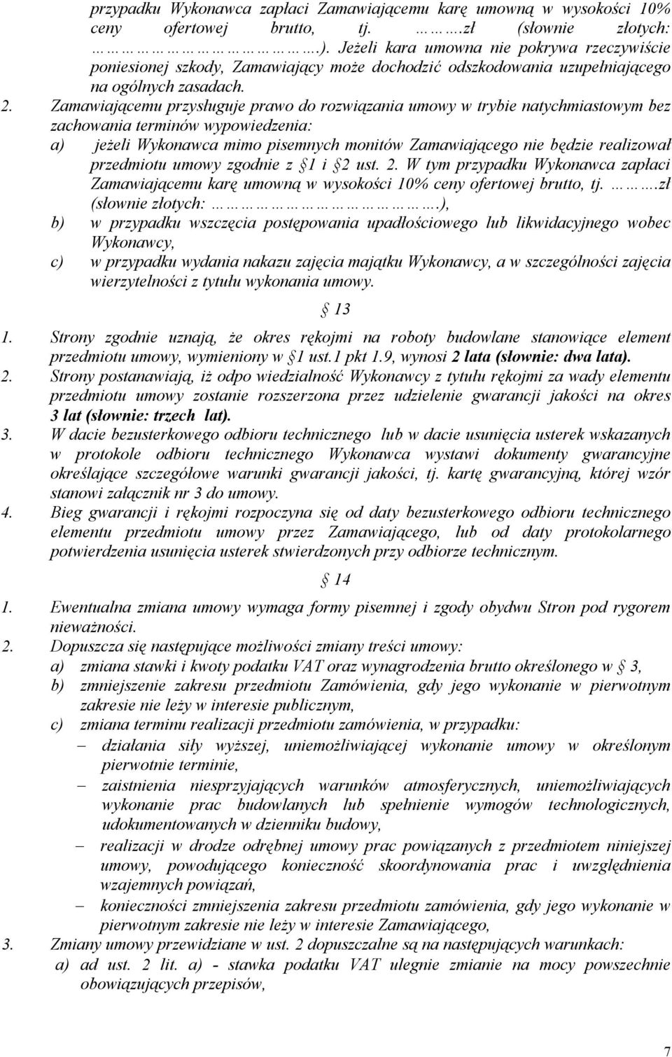 Zamawiającemu przysługuje prawo do rozwiązania umowy w trybie natychmiastowym bez zachowania terminów wypowiedzenia: a) jeżeli Wykonawca mimo pisemnych monitów Zamawiającego nie będzie realizował
