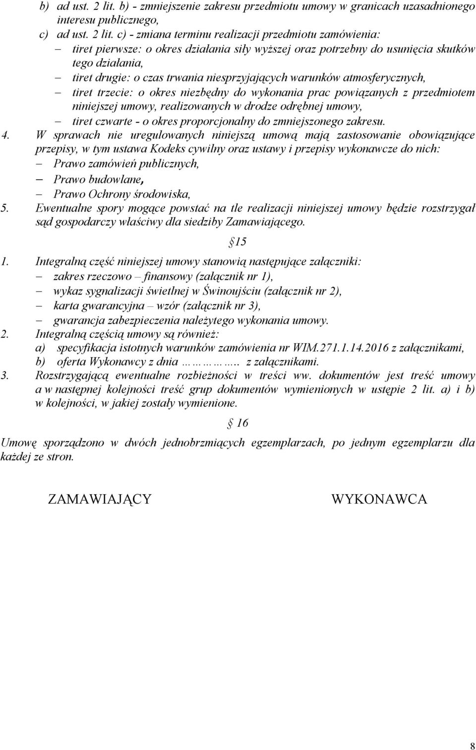 c) - zmiana terminu realizacji przedmiotu zamówienia: tiret pierwsze: o okres działania siły wyższej oraz potrzebny do usunięcia skutków tego działania, tiret drugie: o czas trwania niesprzyjających