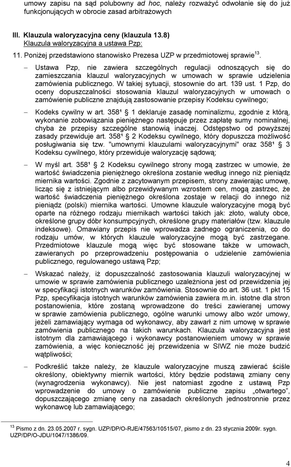 Ustawa Pzp, nie zawiera szczególnych regulacji odnoszących się do zamieszczania klauzul waloryzacyjnych w umowach w sprawie udzielenia zamówienia publicznego. W takiej sytuacji, stosownie do art.