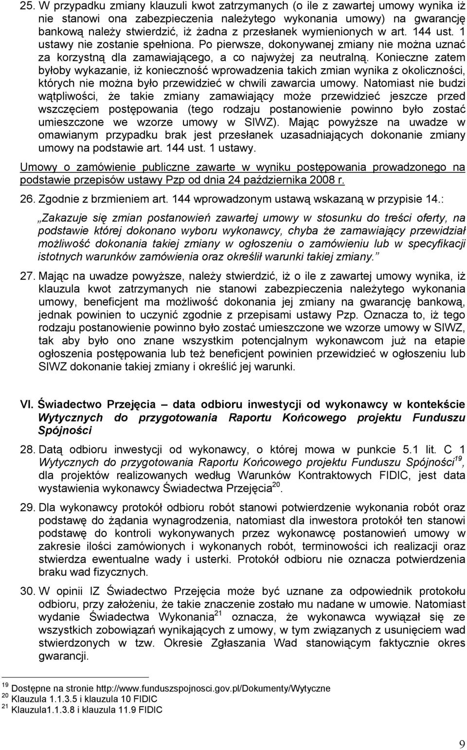 Konieczne zatem byłoby wykazanie, iż konieczność wprowadzenia takich zmian wynika z okoliczności, których nie można było przewidzieć w chwili zawarcia umowy.