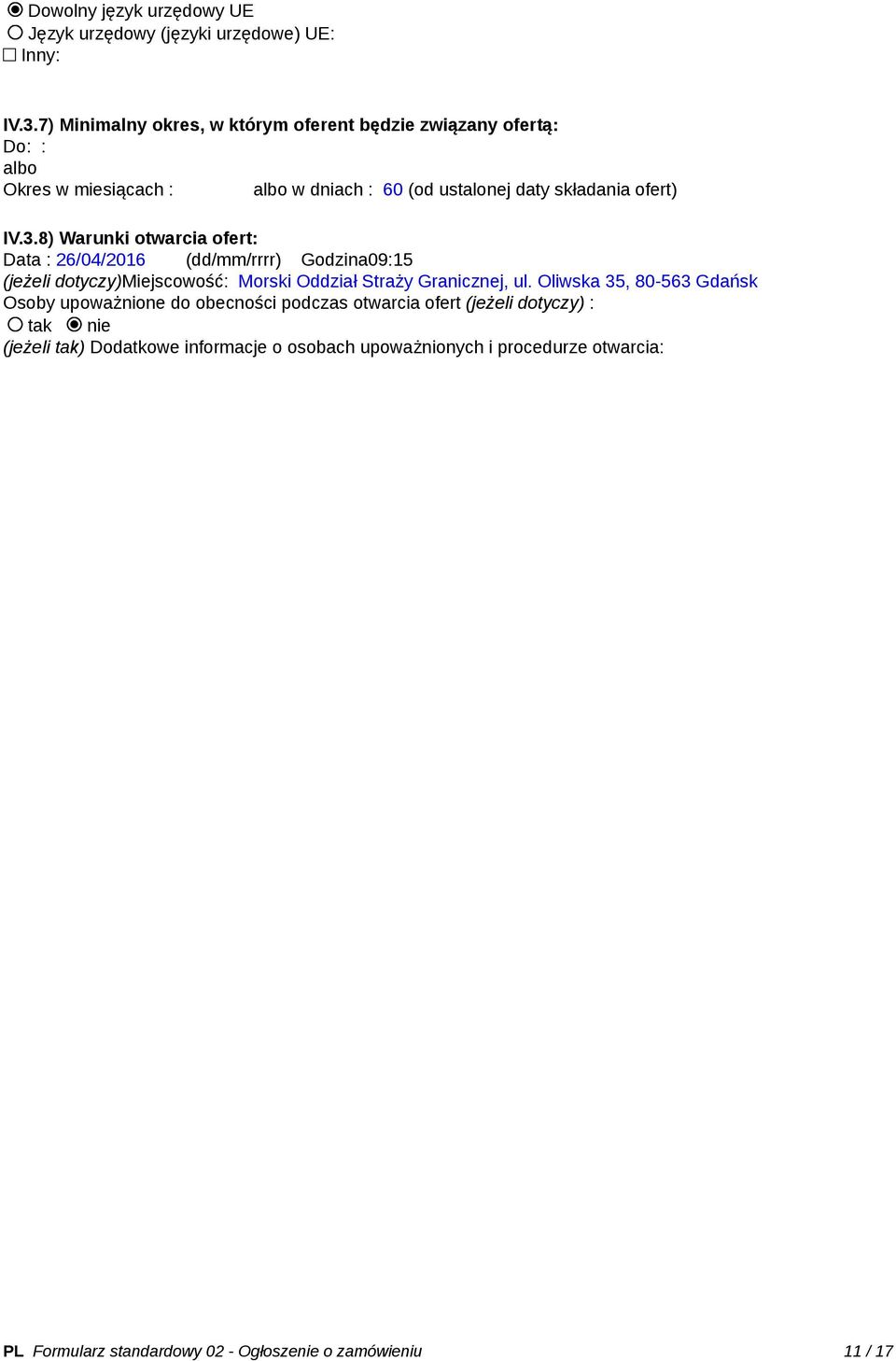 8) Warunki otwarcia ofert: Data : 26/04/2016 (dd/mm/rrrr) Godzina09:15 (jeżeli dotyczy)miejscowość: Morski Oddział Straży Granicznej, ul.