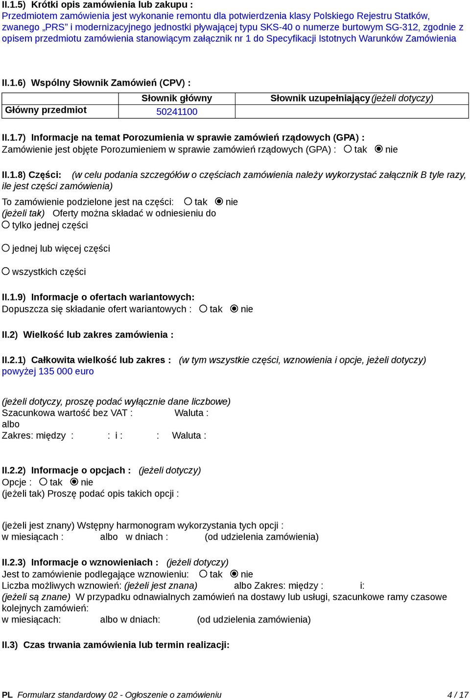 1.7) Informacje na temat Porozumienia w sprawie zamówień rządowych (GPA) : Zamówienie jest objęte Porozumieniem w sprawie zamówień rządowych (GPA) : tak nie II.1.8) Części: (w celu podania szczegółów