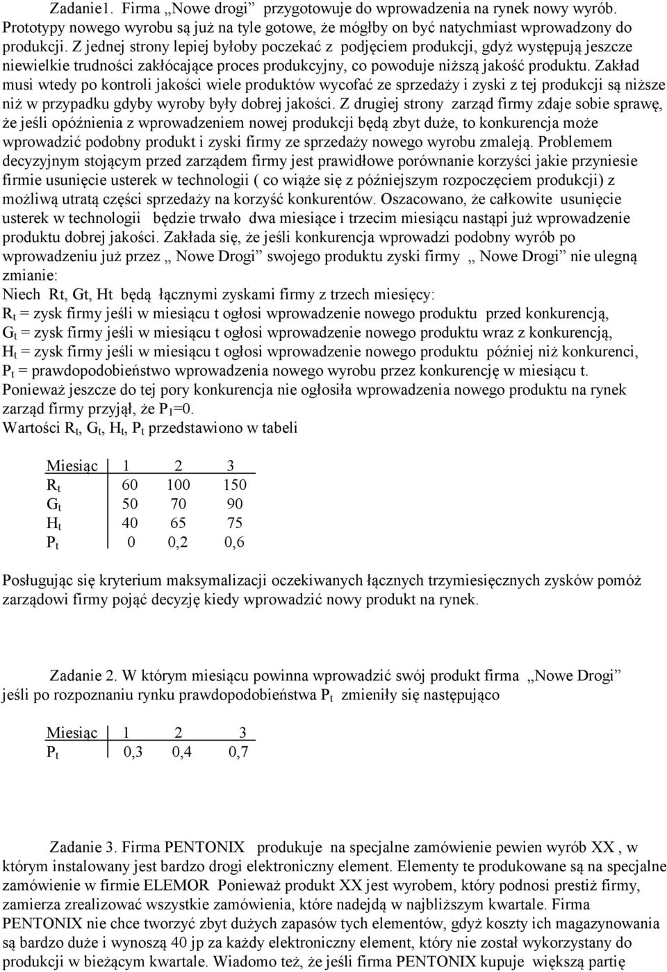 Zakład musi wtedy po kontroli jakości wiele produktów wycofać ze sprzedaży i zyski z tej produkcji są niższe niż w przypadku gdyby wyroby były dobrej jakości.