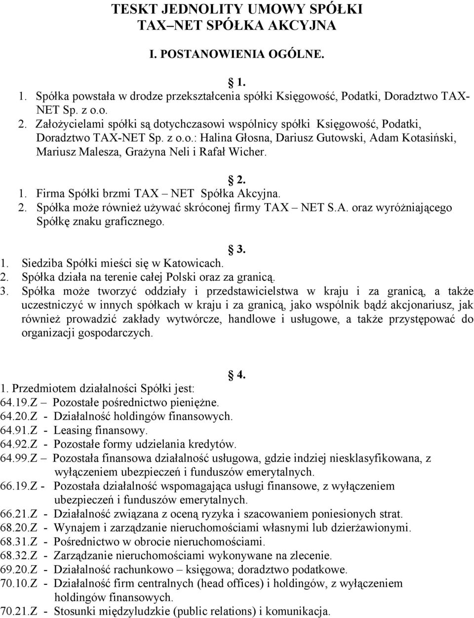 2. 1. Firma Spółki brzmi TAX NET Spółka Akcyjna. 2. Spółka może również używać skróconej firmy TAX NET S.A. oraz wyróżniającego Spółkę znaku graficznego. 3. 1. Siedziba Spółki mieści się w Katowicach.