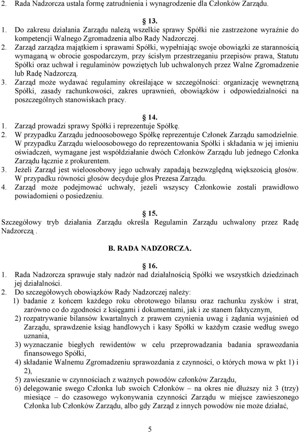 Zarząd zarządza majątkiem i sprawami Spółki, wypełniając swoje obowiązki ze starannością wymaganą w obrocie gospodarczym, przy ścisłym przestrzeganiu przepisów prawa, Statutu Spółki oraz uchwał i