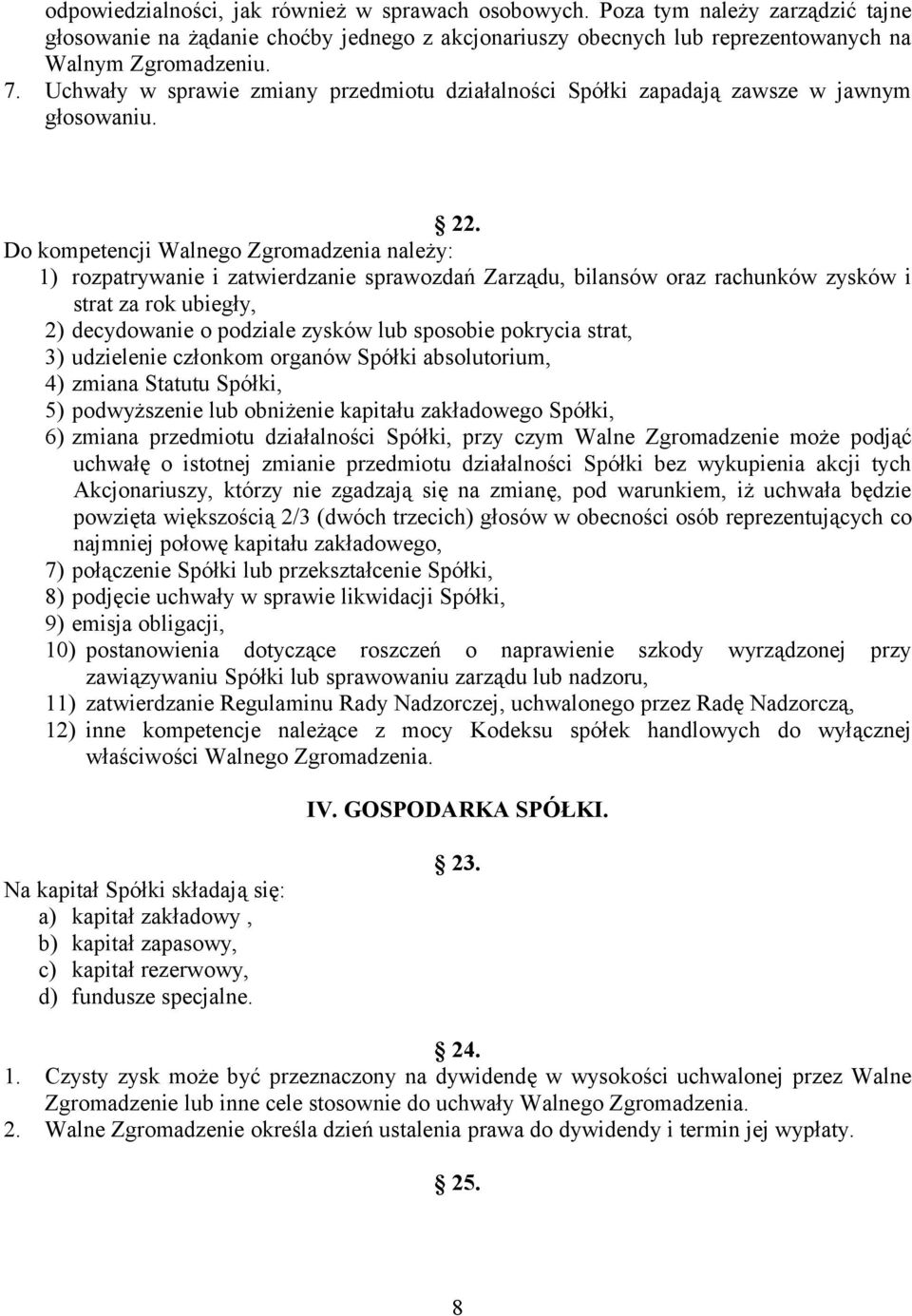 Do kompetencji Walnego Zgromadzenia należy: 1) rozpatrywanie i zatwierdzanie sprawozdań Zarządu, bilansów oraz rachunków zysków i strat za rok ubiegły, 2) decydowanie o podziale zysków lub sposobie