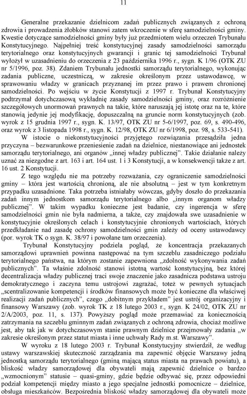Najpełniej treść konstytucyjnej zasady samodzielności samorządu terytorialnego oraz konstytucyjnych gwarancji i granic tej samodzielności Trybunał wyłożył w uzasadnieniu do orzeczenia z 23