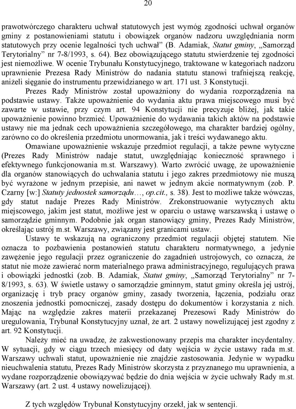W ocenie Trybunału Konstytucyjnego, traktowane w kategoriach nadzoru uprawnienie Prezesa Rady Ministrów do nadania statutu stanowi trafniejszą reakcję, aniżeli sięganie do instrumentu przewidzianego