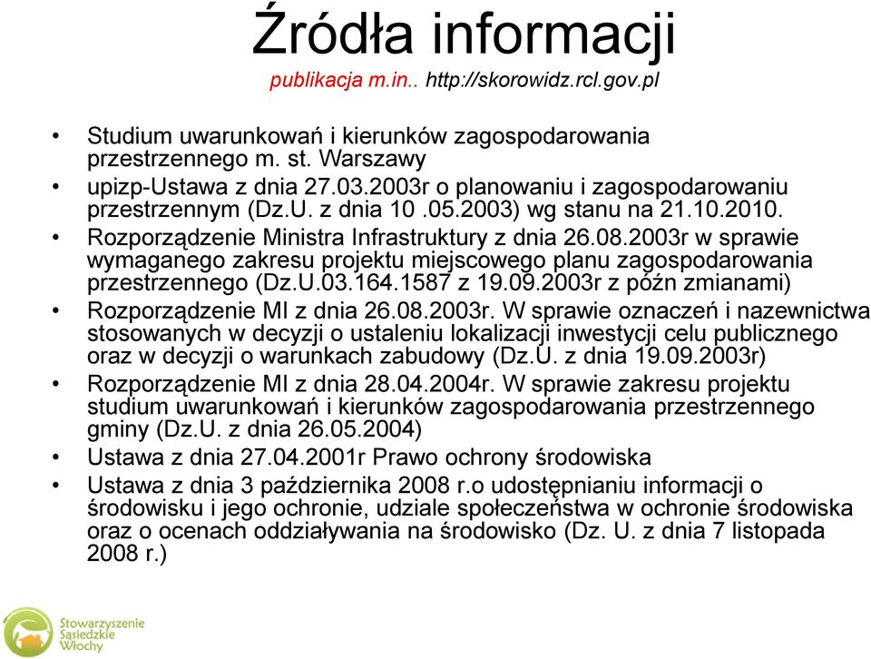 2003r w sprawie wymaganego zakresu projektu miejscowego planu zagospodarowania przestrzennego (Dz.U.03.164.1587 z 19.09.2003r z późn zmianami) Rozporządzenie MI z dnia 26.08.2003r. W sprawie oznaczeń i nazewnictwa stosowanych w decyzji o ustaleniu lokalizacji inwestycji celu publicznego oraz w decyzji o warunkach zabudowy (Dz.