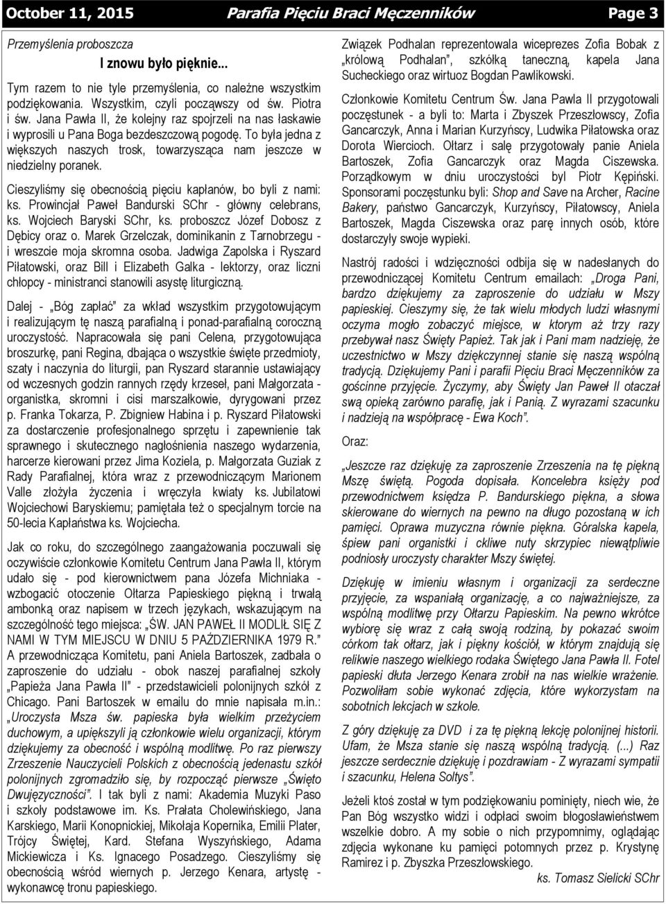 To była jedna z większych naszych trosk, towarzysząca nam jeszcze w niedzielny poranek. Cieszyliśmy się obecnością pięciu kapłanów, bo byli z nami: ks.