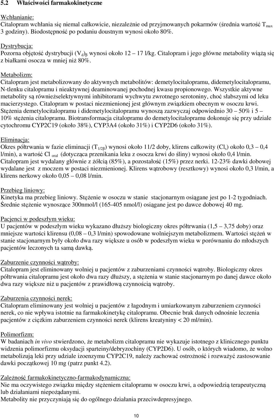 Citalopram i jego główne metabolity wiążą się z białkami osocza w mniej niż 80%.