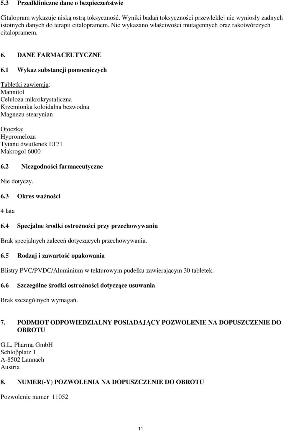 1 Wykaz substancji pomocniczych Tabletki zawierają: Mannitol Celuloza mikrokrystaliczna Krzemionka koloidalna bezwodna Magnezu stearynian Otoczka: Hypromeloza Tytanu dwutlenek E171 Makrogol 6000 6.