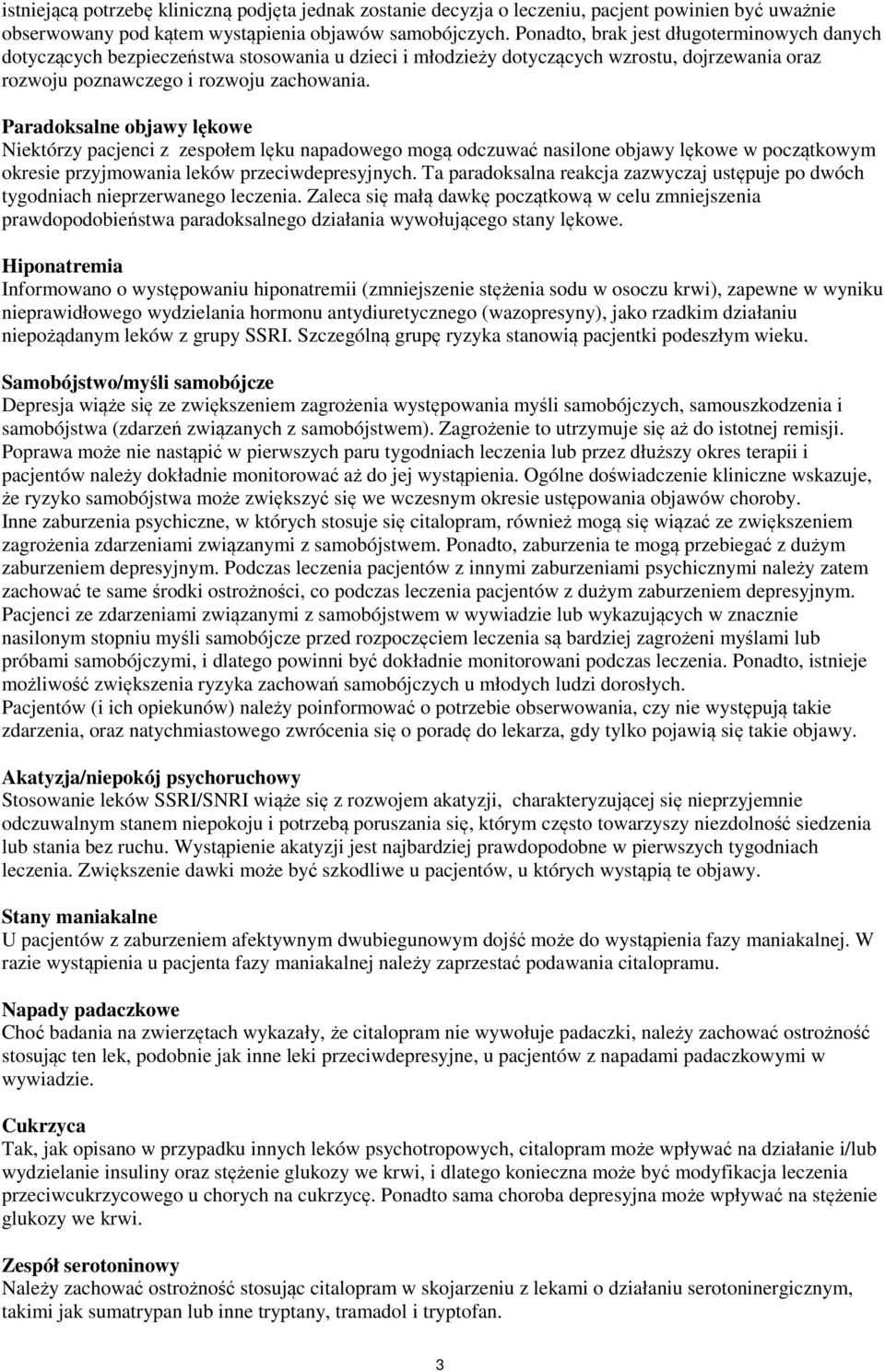 Paradoksalne objawy lękowe Niektórzy pacjenci z zespołem lęku napadowego mogą odczuwać nasilone objawy lękowe w początkowym okresie przyjmowania leków przeciwdepresyjnych.