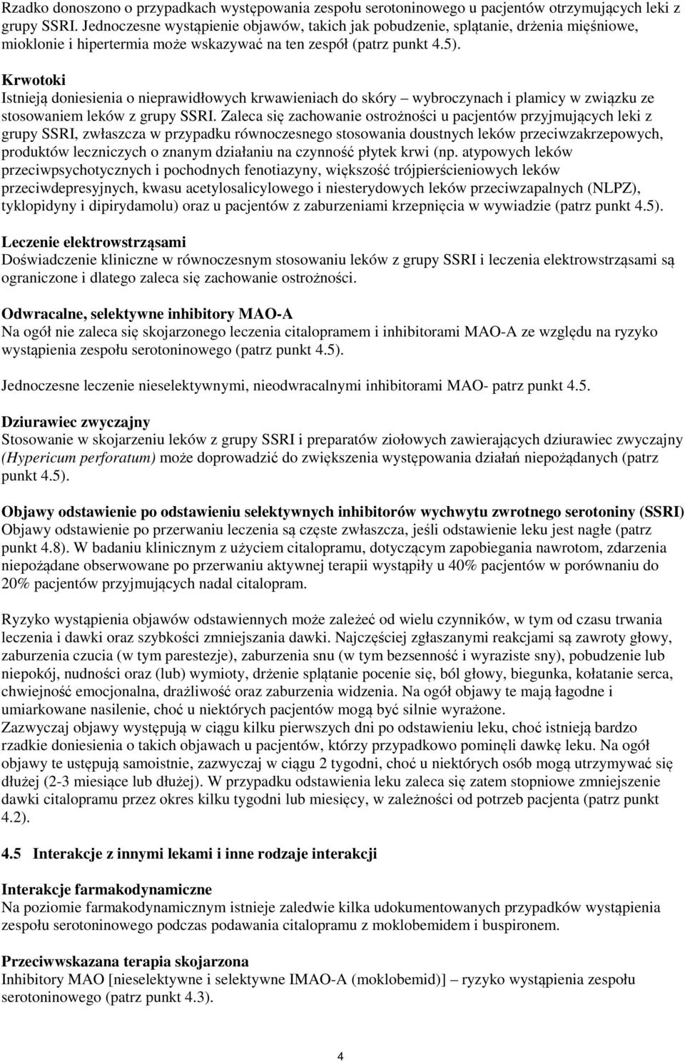 Krwotoki Istnieją doniesienia o nieprawidłowych krwawieniach do skóry wybroczynach i plamicy w związku ze stosowaniem leków z grupy SSRI.