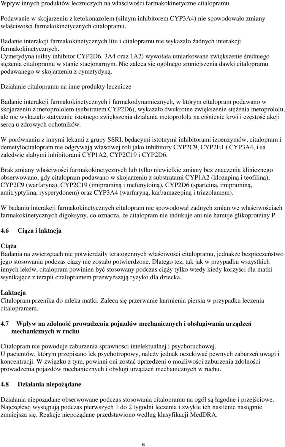 Badanie interakcji farmakokinetycznych litu i citalopramu nie wykazało żadnych interakcji farmakokinetycznych.