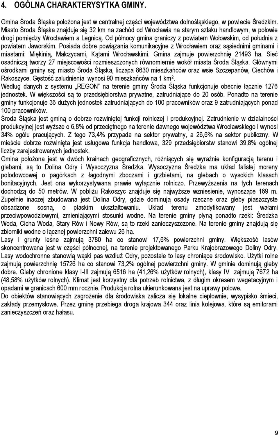 Od północy gmina graniczy z powiatem Wołowskim, od południa z powiatem Jaworskim.