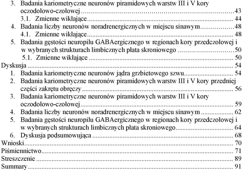 Badania kariometryczne neuronów jądra grzbietowego szwu... 54 2. Badania kariometryczne neuronów piramidowych warstw III i V kory przedniej części zakrętu obręczy... 56 3.