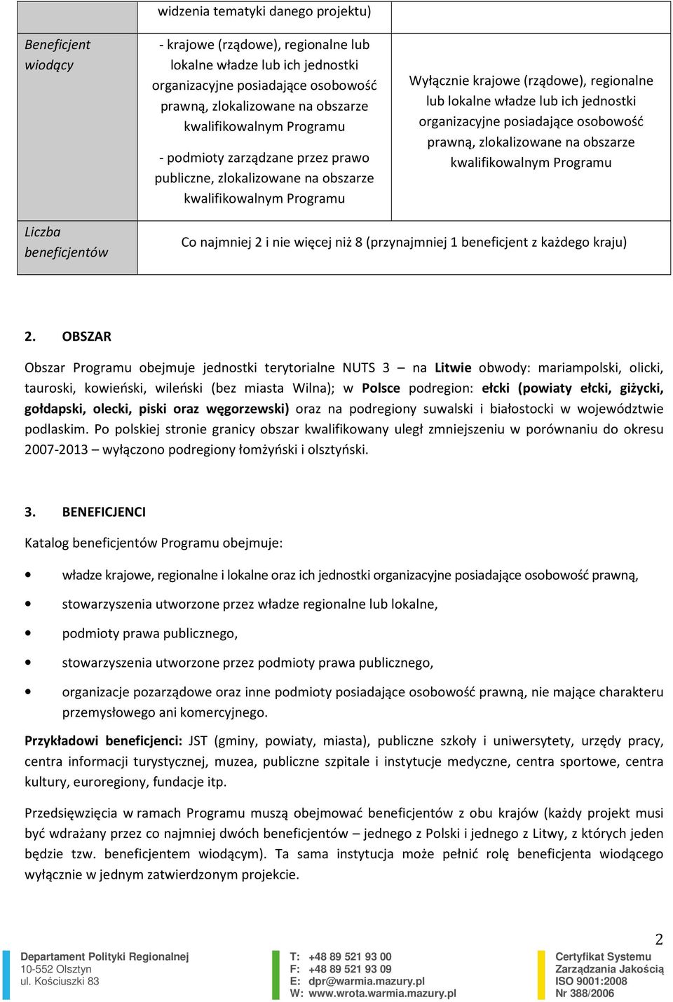 organizacyjne posiadające osobowość prawną, zlokalizowane na obszarze kwalifikowalnym Programu Liczba beneficjentów Co najmniej 2 i nie więcej niż 8 (przynajmniej 1 beneficjent z każdego kraju) 2.