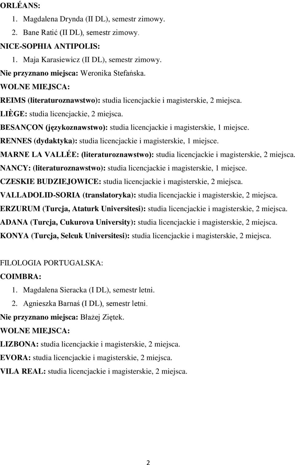 BESANÇON (językoznawstwo): studia licencjackie i magisterskie, 1 miejsce. RENNES (dydaktyka): studia licencjackie i magisterskie, 1 miejsce.