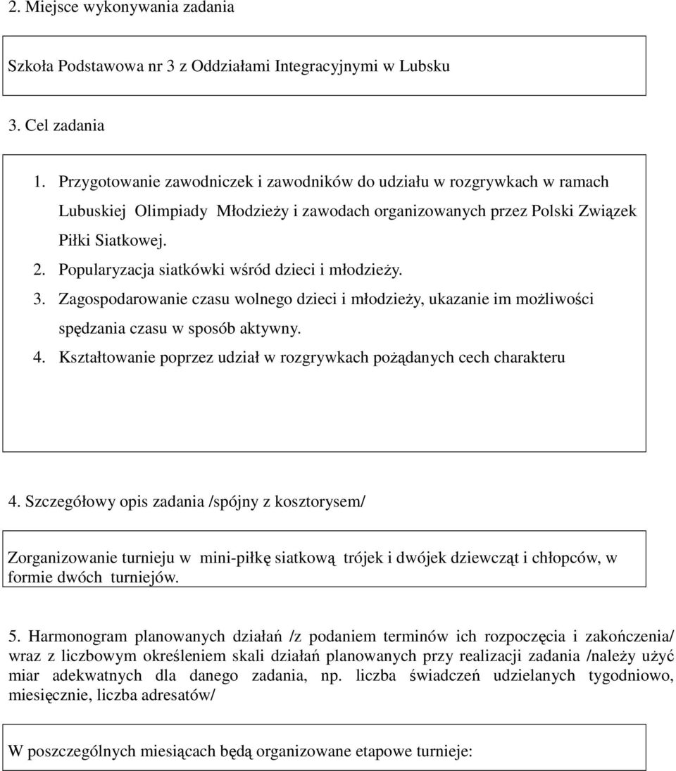 Popularyzacja siatkówki wśród dzieci i młodzieŝy. 3. Zagospodarowanie czasu wolnego dzieci i młodzieŝy, ukazanie im moŝliwości spędzania czasu w sposób aktywny. 4.