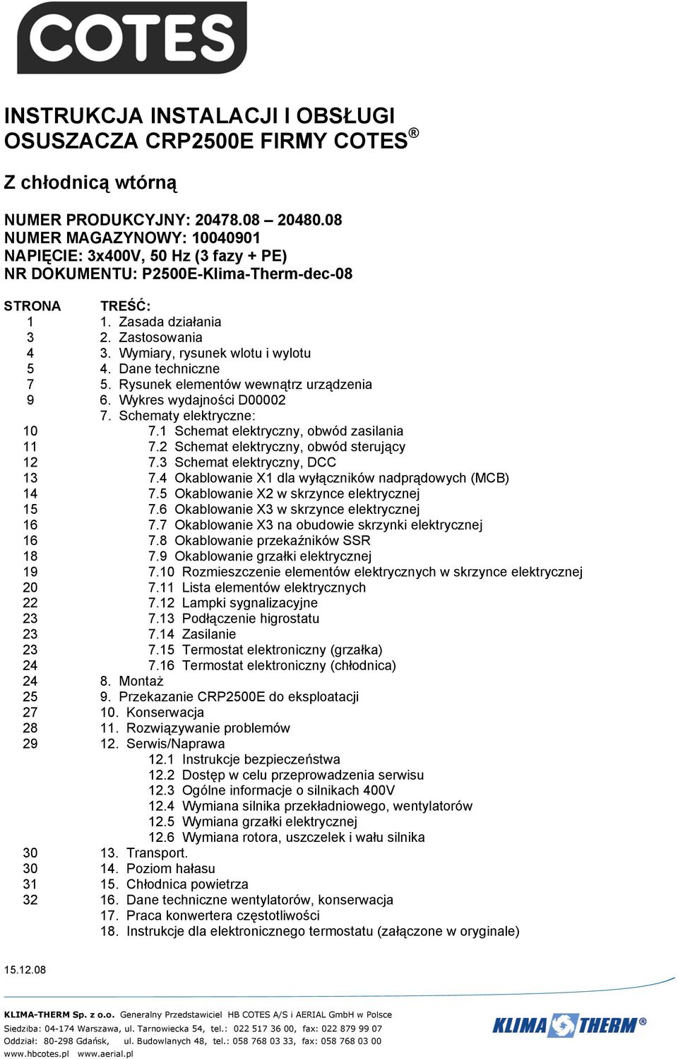Wymiary, rysunek wlotu i wylotu 5 4. Dane techniczne 7 5. Rysunek elementów wewnątrz urządzenia 9 6. Wykres wydajności D00002 7. Schematy elektryczne: 10 7.1 Schemat elektryczny, obwód zasilania 11 7.