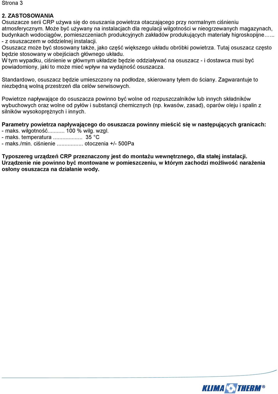 .. - z osuszaczem w oddzielnej instalacji. Osuszacz może być stosowany także, jako część większego układu obróbki powietrza. Tutaj osuszacz często będzie stosowany w obejściach głównego układu.