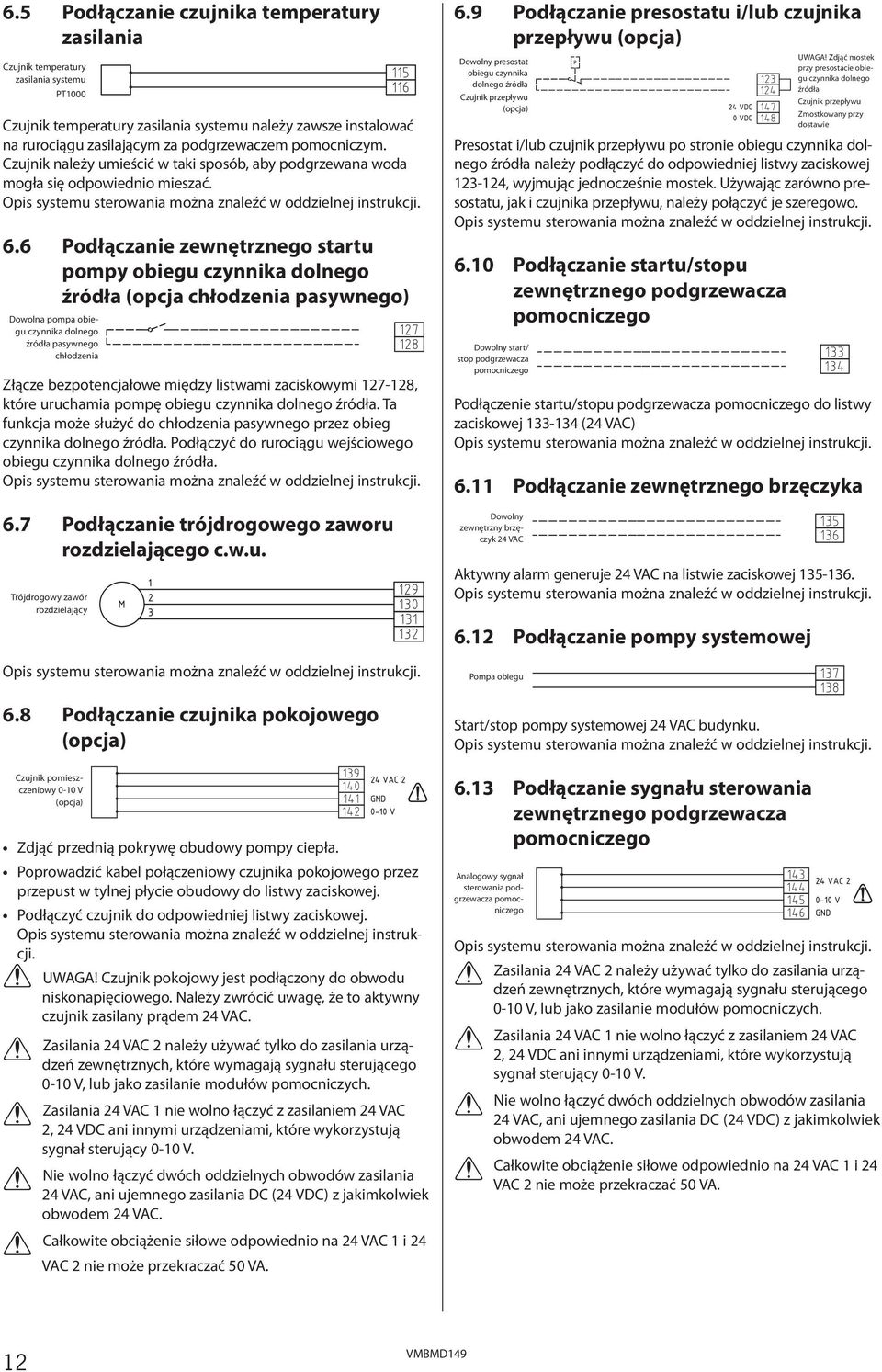 6 Podłączanie zewnętrznego startu pompy obiegu czynnika dolnego źródła (opcja chłodzenia pasywnego) Dowolna pompa obiegu czynnika dolnego źródła pasywnego chłodzenia Złącze bezpotencjałowe między