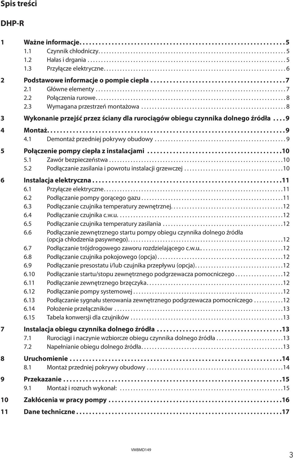 ..9 5 Połączenie pompy ciepła z instalacjami... 10 5.1 Zawór bezpieczeństwa...10 5.2 Podłączanie zasilania i powrotu instalacji grzewczej...10 6 Instalacja elektryczna... 11 6.1 Przyłącze elektryczne.